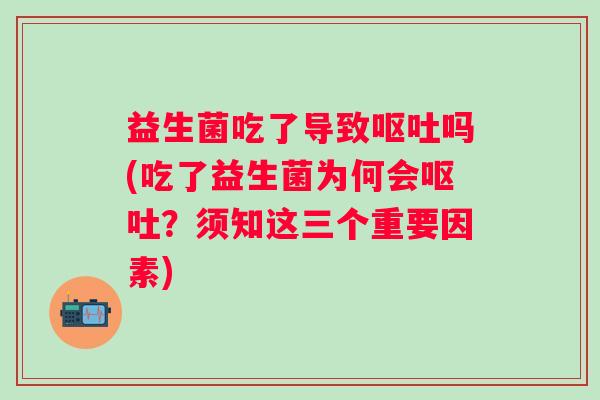 益生菌吃了导致吗(吃了益生菌为何会？须知这三个重要因素)