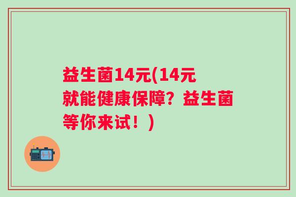 益生菌14元(14元就能健康保障？益生菌等你来试！)
