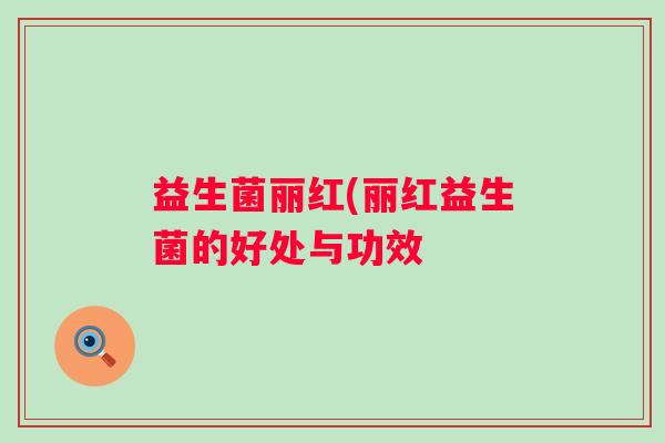 益生菌丽红(丽红益生菌的好处与功效