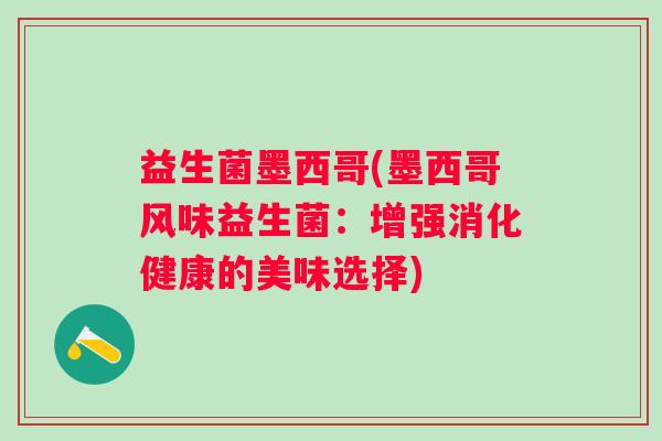 益生菌墨西哥(墨西哥风味益生菌：增强消化健康的美味选择)