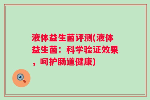 液体益生菌评测(液体益生菌：科学验证效果，呵护肠道健康)