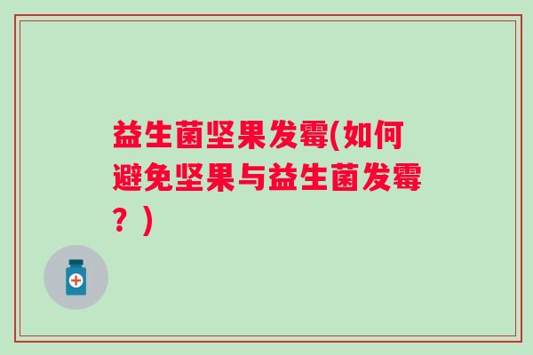 益生菌坚果发霉(如何避免坚果与益生菌发霉？)