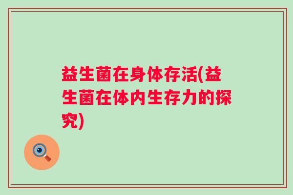益生菌在身体存活(益生菌在体内生存力的探究)