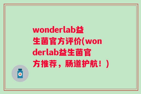 wonderlab益生菌官方评价(wonderlab益生菌官方推荐，肠道护航！)