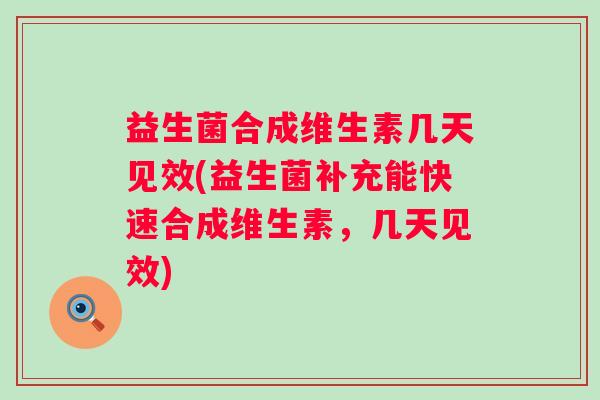 益生菌合成维生素几天见效(益生菌补充能快速合成维生素，几天见效)