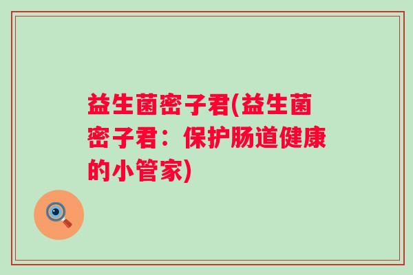益生菌密子君(益生菌密子君：保护肠道健康的小管家)