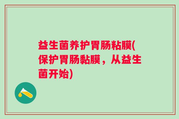 益生菌养护胃肠粘膜(保护胃肠黏膜，从益生菌开始)