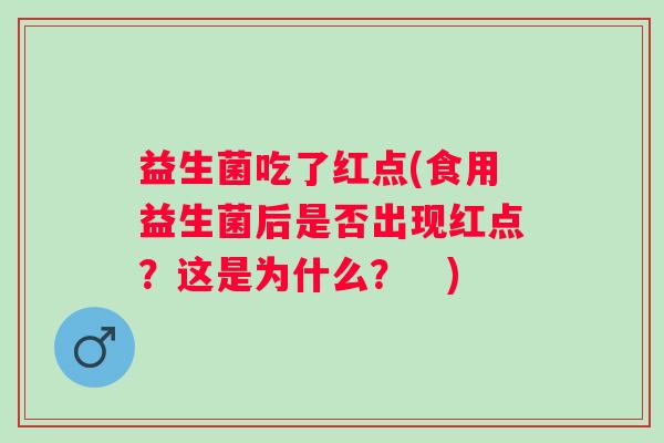 益生菌吃了红点(食用益生菌后是否出现红点？这是为什么？　)