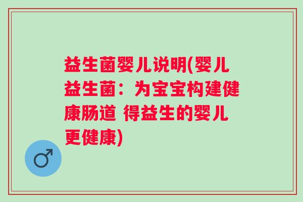 益生菌婴儿说明(婴儿益生菌：为宝宝构建健康肠道 得益生的婴儿更健康)