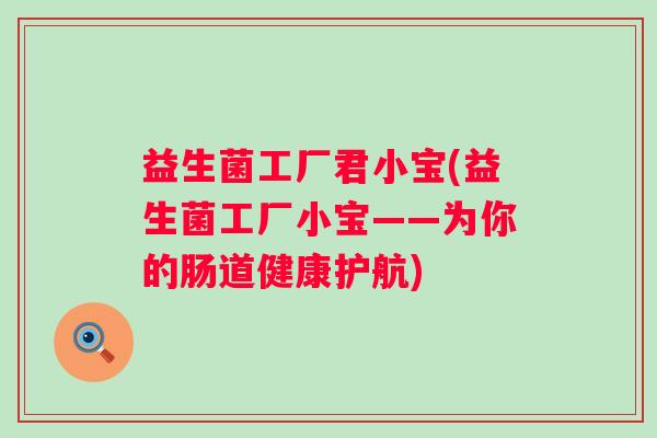 益生菌工厂君小宝(益生菌工厂小宝——为你的肠道健康护航)