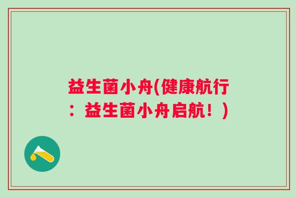 益生菌小舟(健康航行：益生菌小舟启航！)