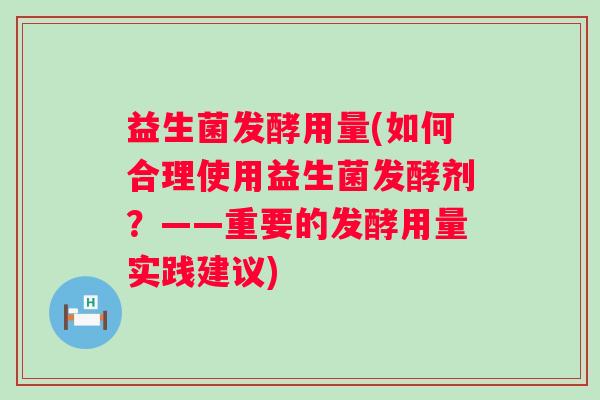 益生菌发酵用量(如何合理使用益生菌发酵剂？——重要的发酵用量实践建议)