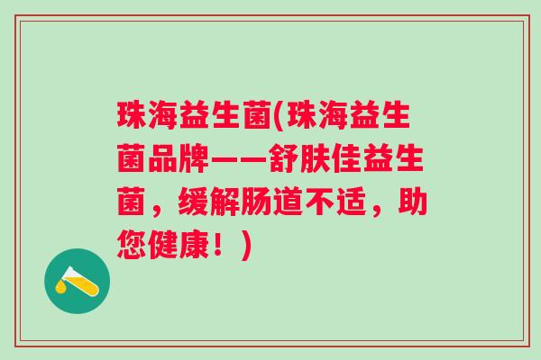珠海益生菌(珠海益生菌品牌——舒肤佳益生菌,缓解肠道不适,助您健康!) 珠海益生菌(珠海益生菌品牌——舒肤佳益生菌,缓解肠道不适,助您健康!)