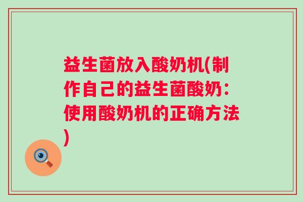 益生菌放入酸奶机(制作自己的益生菌酸奶：使用酸奶机的正确方法)