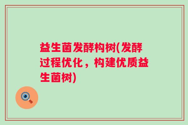 益生菌发酵构树(发酵过程优化，构建优质益生菌树)