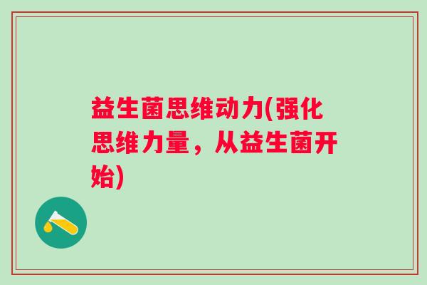 益生菌思维动力(强化思维力量，从益生菌开始)