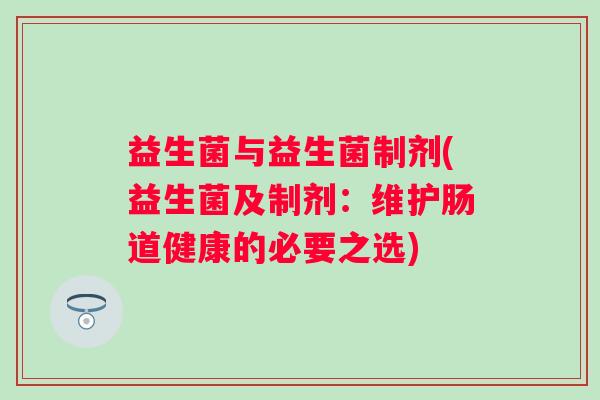 益生菌与益生菌制剂(益生菌及制剂：维护肠道健康的必要之选)