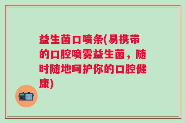 益生菌口喷条(易携带的口腔喷雾益生菌，随时随地呵护你的口腔健康)