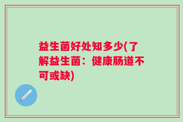 益生菌好处知多少(了解益生菌：健康肠道不可或缺)