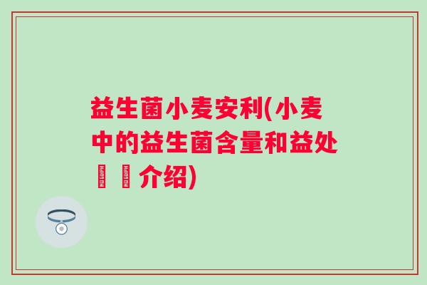 益生菌小麦安利(小麦中的益生菌含量和益处詳細介绍)