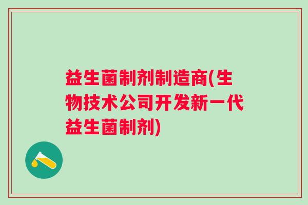 益生菌制剂制造商(生物技术公司开发新一代益生菌制剂)