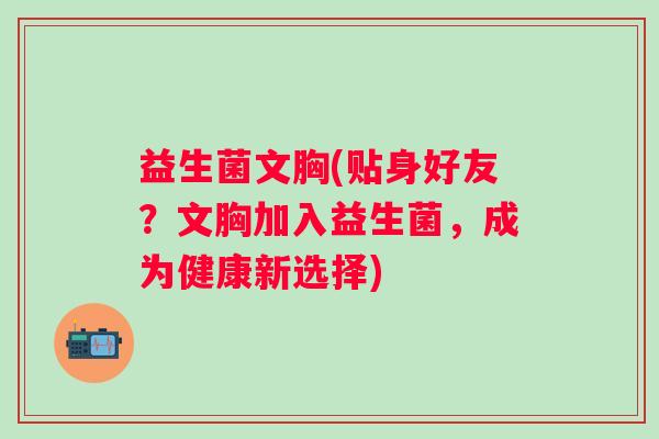益生菌文胸(贴身好友？文胸加入益生菌，成为健康新选择)