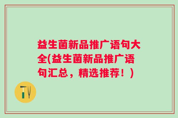 益生菌新品推广语句大全(益生菌新品推广语句汇总，精选推荐！)