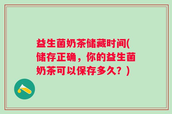 益生菌奶茶储藏时间(储存正确，你的益生菌奶茶可以保存多久？)