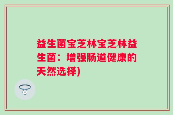 益生菌宝芝林宝芝林益生菌：增强肠道健康的天然选择)