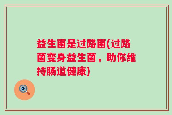 益生菌是过路菌(过路菌变身益生菌，助你维持肠道健康)