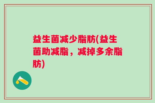 益生菌减少脂肪(益生菌助减脂，减掉多余脂肪)