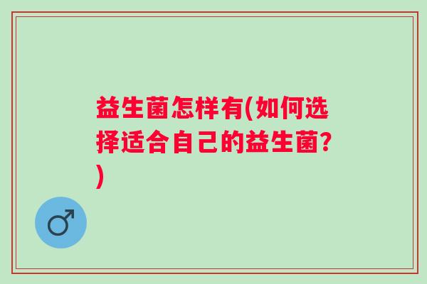 益生菌怎样有(如何选择适合自己的益生菌？)
