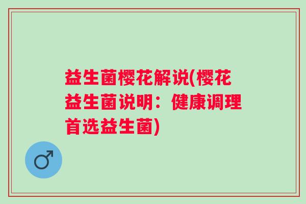 益生菌樱花解说(樱花益生菌说明：健康调理首选益生菌)