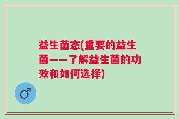 益生菌态(重要的益生菌——了解益生菌的功效和如何选择)