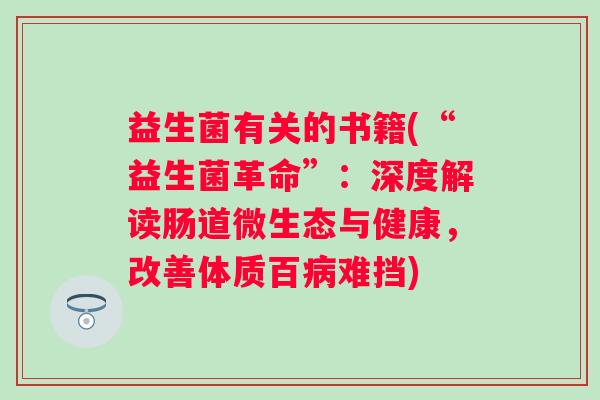 益生菌有关的书籍(“益生菌革命”：深度解读肠道微生态与健康，改善体质百病难挡)