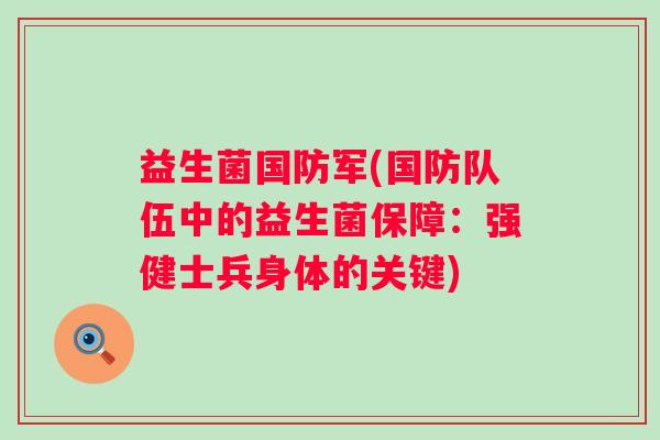 益生菌国防军(国防队伍中的益生菌保障：强健士兵身体的关键)