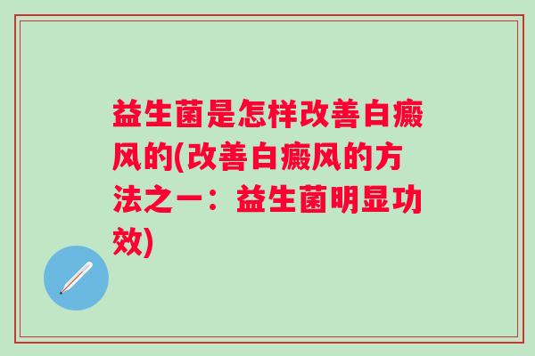 益生菌是怎样改善白癜风的(改善白癜风的方法之一：益生菌明显功效)