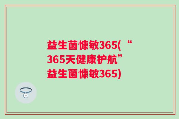益生菌慷敏365(“365天健康护航” 益生菌慷敏365)