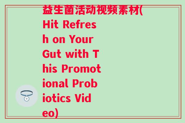 益生菌活动视频素材(Hit Refresh on Your Gut with This Promotional Probiotics Video)