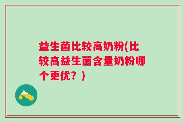 益生菌比较高奶粉(比较高益生菌含量奶粉哪个更优？)