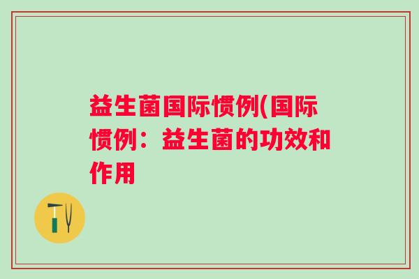 益生菌国际惯例(国际惯例：益生菌的功效和作用