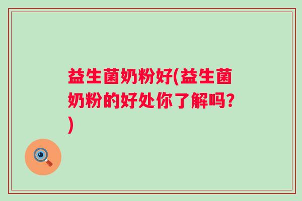 益生菌奶粉好(益生菌奶粉的好处你了解吗？)