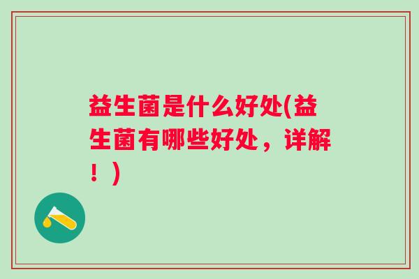 益生菌是什么好处(益生菌有哪些好处，详解！)