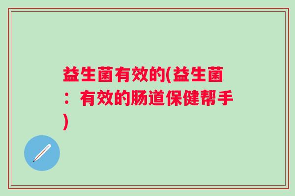 益生菌有效的(益生菌：有效的肠道保健帮手)