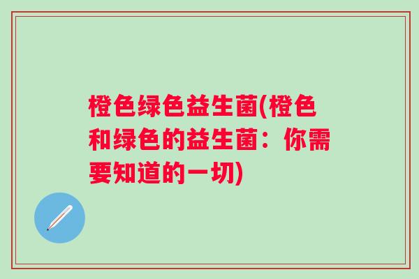 橙色绿色益生菌(橙色和绿色的益生菌：你需要知道的一切)