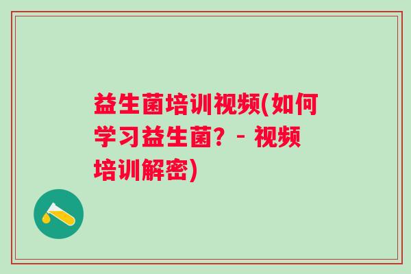 益生菌培训视频(如何学习益生菌？- 视频培训解密)