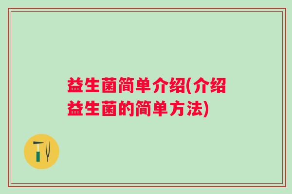 益生菌简单介绍(介绍益生菌的简单方法)