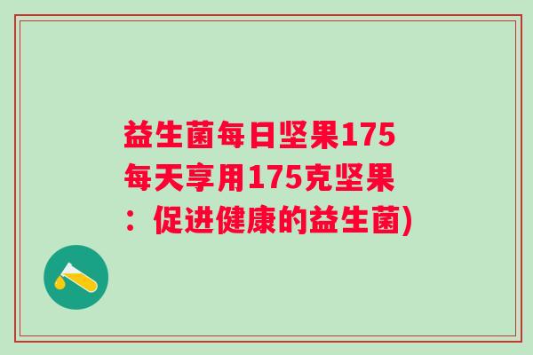 益生菌每日坚果175每天享用175克坚果：促进健康的益生菌)