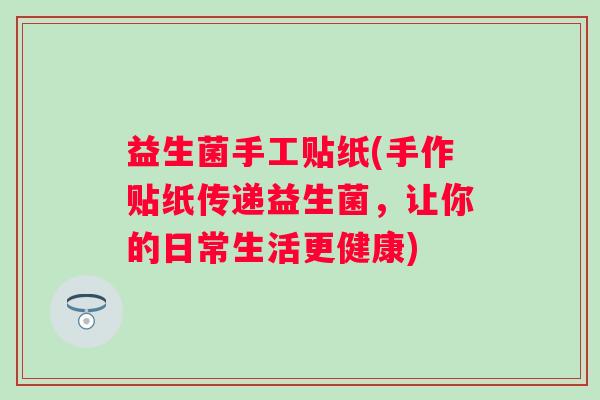 益生菌手工贴纸(手作贴纸传递益生菌，让你的日常生活更健康)