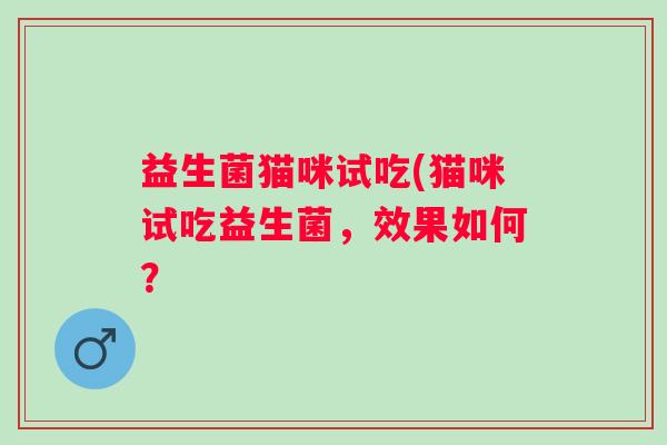 益生菌猫咪试吃(猫咪试吃益生菌，效果如何？